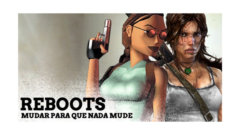 Reboots: Mudar para que nada mude